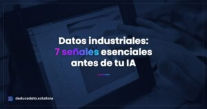 Datos industriales: 7 señales esenciales antes de tu IA