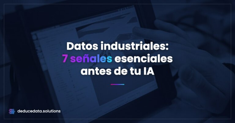 Datos industriales: 7 señales esenciales antes de tu IA
