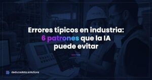 Errores típicos en industria: 6 patrones que la IA puede evitar
