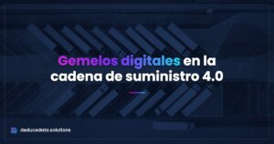 ¿Cómo los Gemelos Digitales Están Transformando la Cadena de Suministro 4.0?