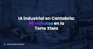 IA industrial en Cantabria: 90 minutos en la Torre Xtela